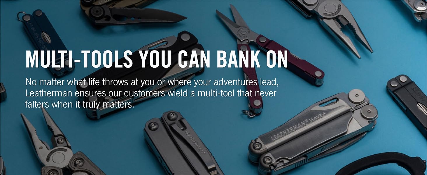 Multi-tools You Can Bank On no matter what life throws at you or where your adventures lead.