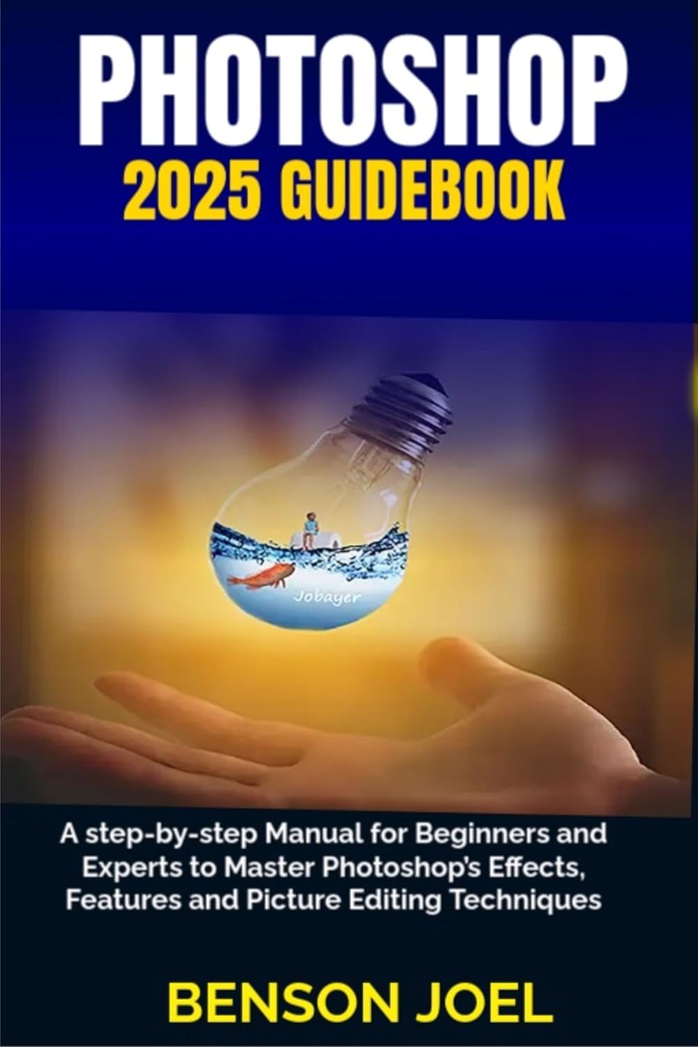 PHOTOSHOP 2025 Guidebook: A step-by-step Manual for Beginners and Experts to Master Photoshop’s Effects, Features and Picture Editing Techniques eBaydiy Tools