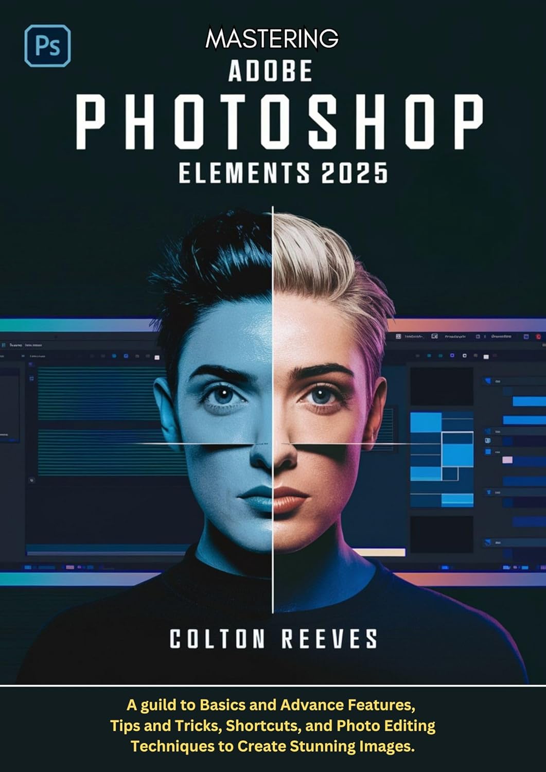 Mastering ADOBE PHOTOSHOP ELEMENTS 2025: A guild to Basics and Advance Features, Tips and Tricks, Shortcuts, and Photo Editing Techniques to Create Stunning Images eBaydiy Tools